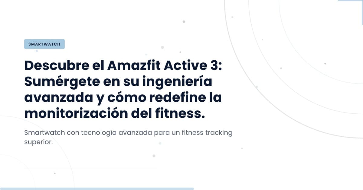 Amazfit Active 3: Tu entrenador personal en la muñeca