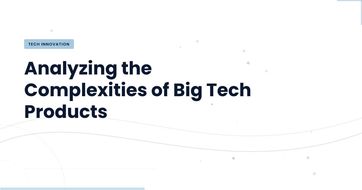 What Makes Big Tech Products Fall Short?