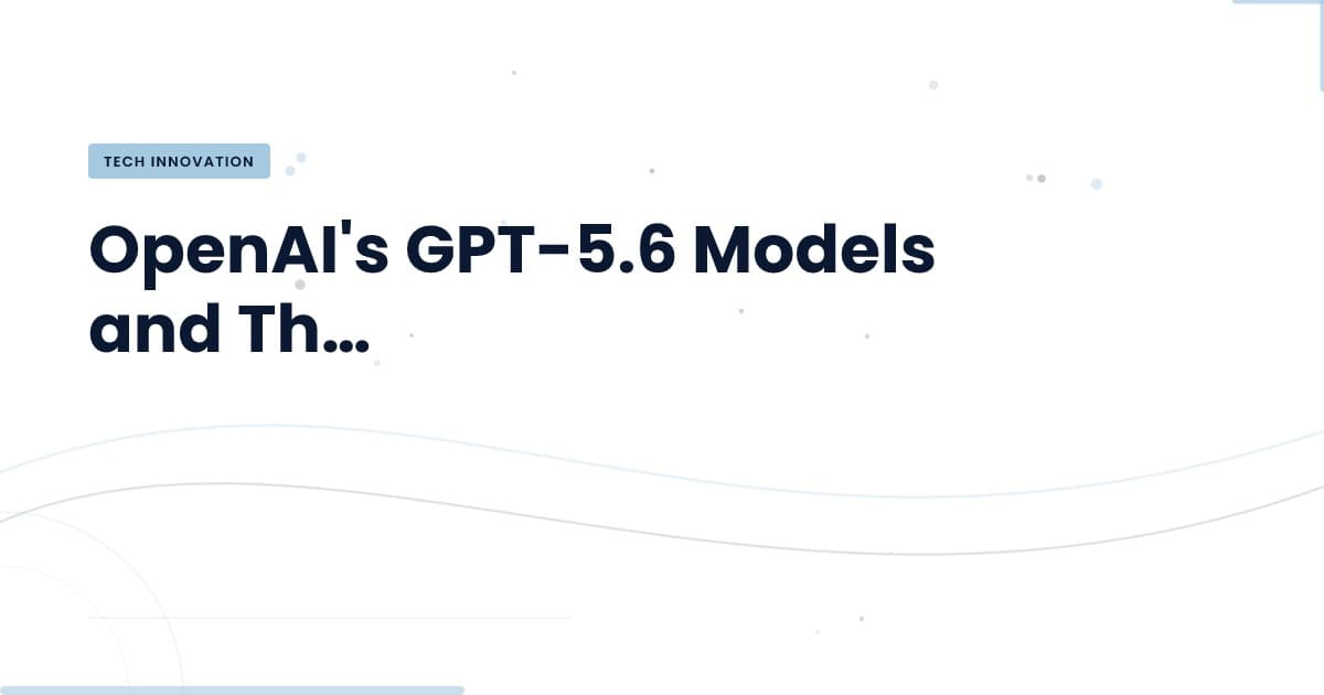 Unpacking GPT-5.6: What You Need to Know