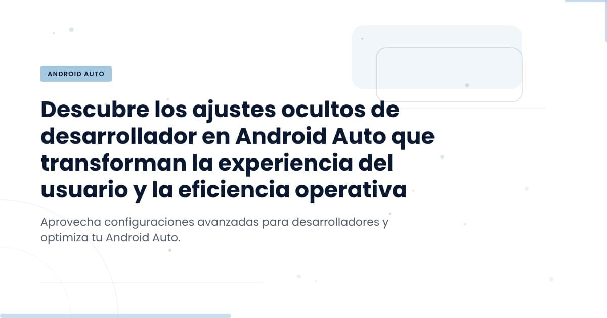 Unlocking Android Auto: Developer Settings That Transform the Experience