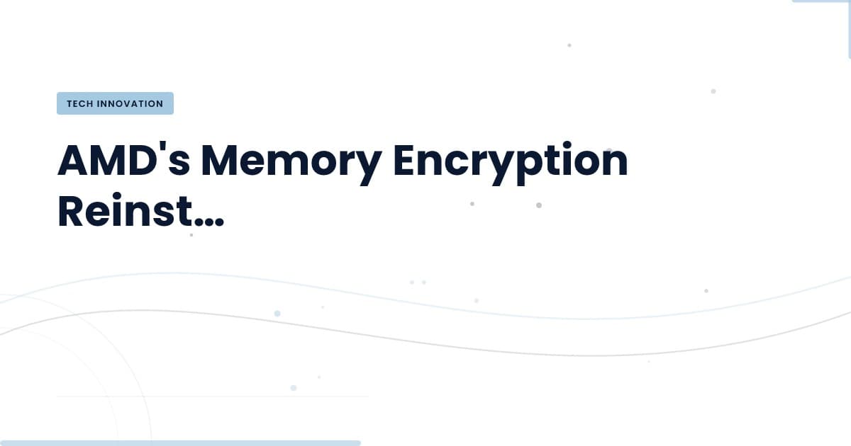 AMD Resumes Memory Encryption: What You Need to Know