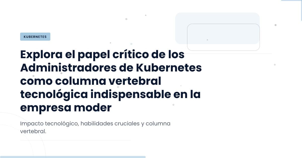 ¿Por qué el Administrador de Kubernetes es clave para tu equipo?