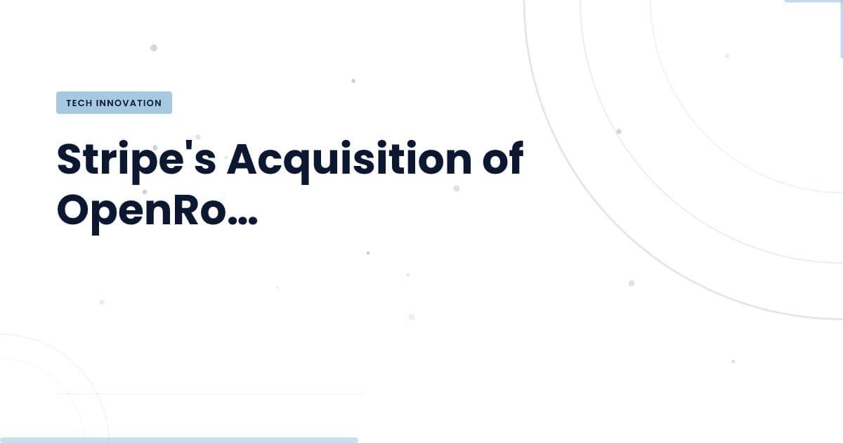 Decoding Stripe's $7B Acquisition of OpenRouter: What It Means for Tech