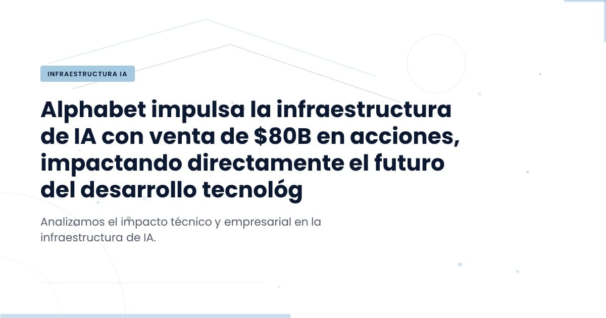 Alphabet pone en marcha un plan audaz: $80B para infraestructura AI