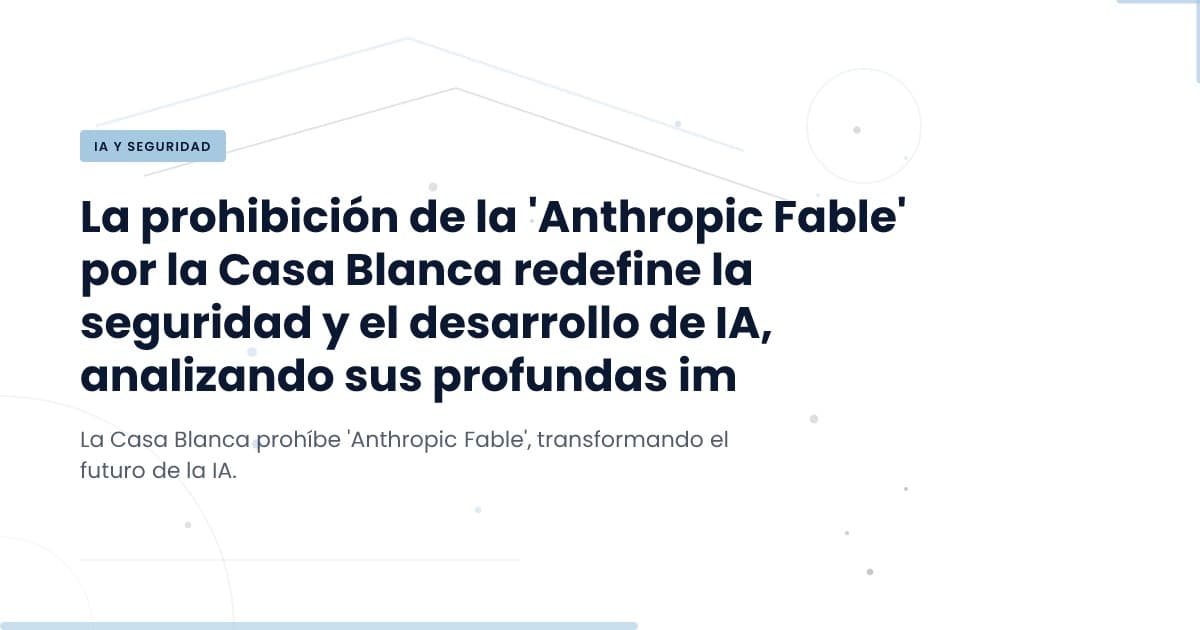 Prohibición de Anthropic Fable: ¿Qué significa para el futuro tecnológico?