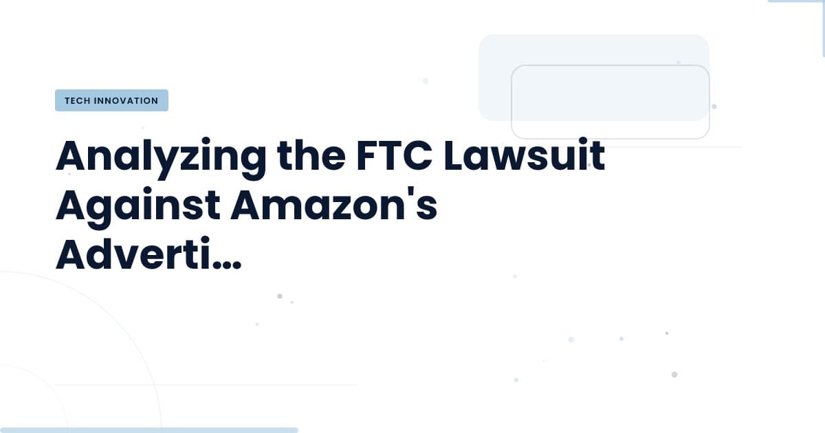 The FTC vs. Amazon: What It Means for E-Commerce Advertising