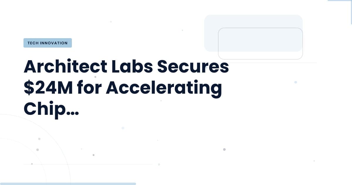 Architect Labs asegura $24M: ¿Qué significa para el diseño de chips?