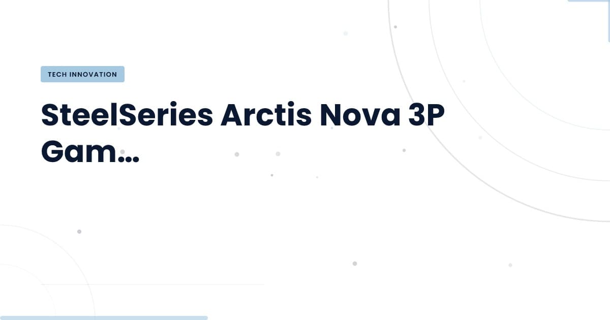 The SteelSeries Arctis Nova 3P: Comfort Meets Performance