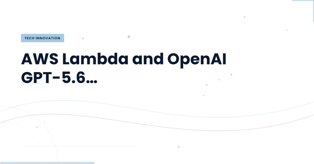Unlocking Efficiency: AWS Lambda Meets OpenAI GPT-5.6