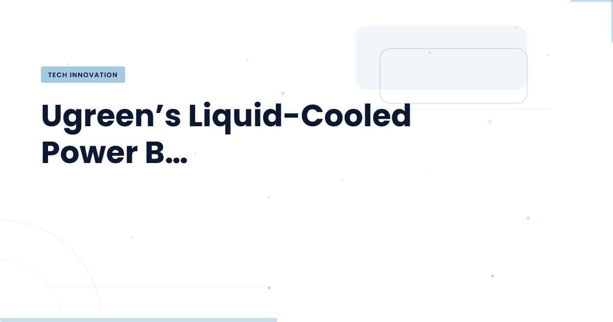 Inside Ugreen’s Liquid-Cooled Power Bank: The Future of Mobile Charging