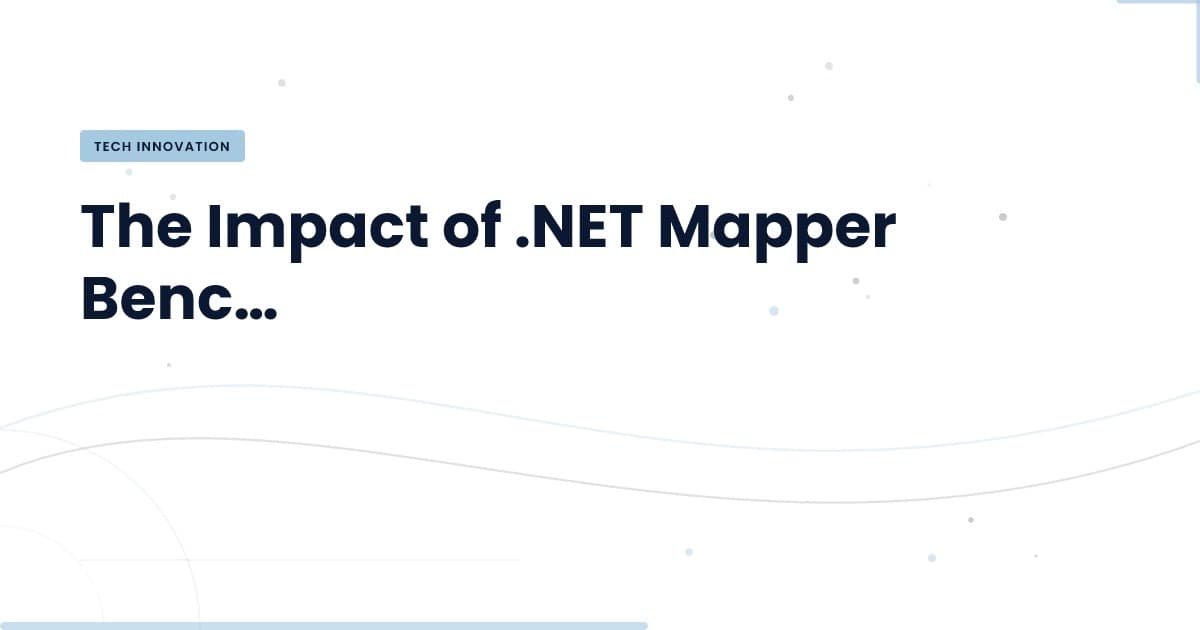 Navigating the Shift: Why Up-to-Date .NET Mapper Benchmarks Matter