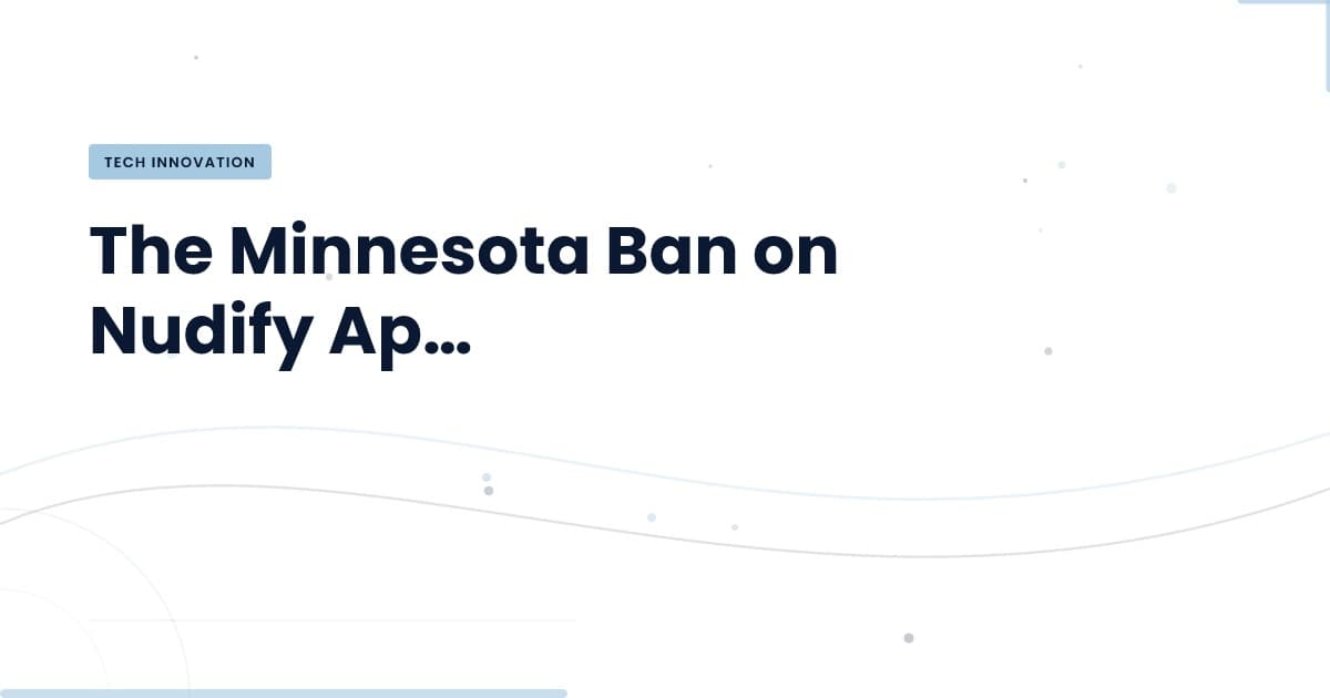 Navigating the Minnesota Nudify App Ban: What It Means for Tech