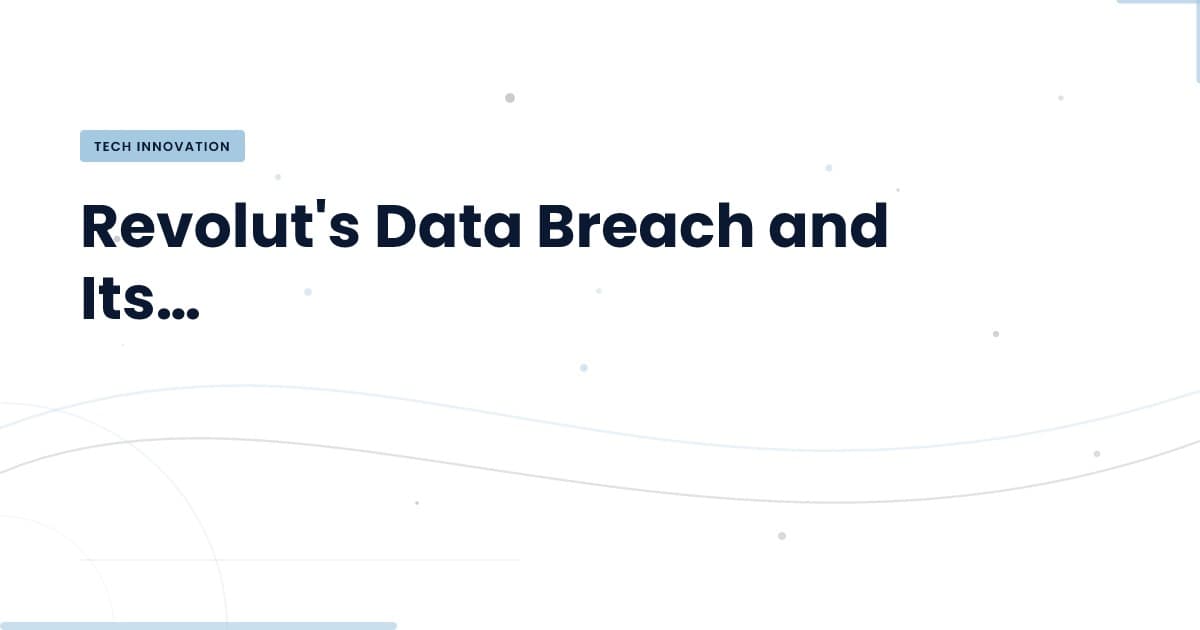 Understanding Revolut's Data Breach: What It Means for Tech Leaders