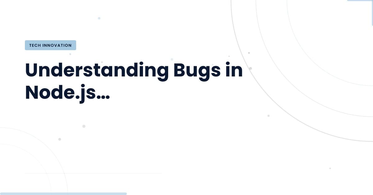 Identifying Bugs: The Hidden Costs in Node.js Development