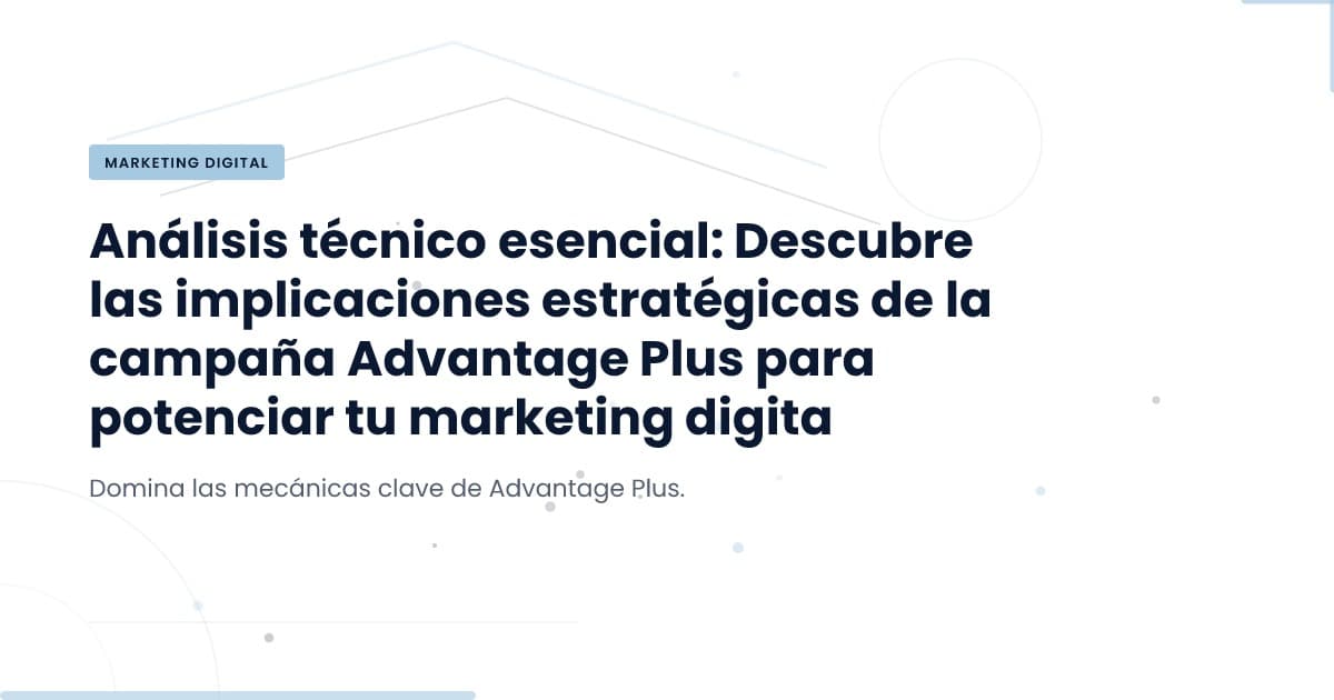 ¿Cómo la campaña Advantage Plus transforma la publicidad digital?