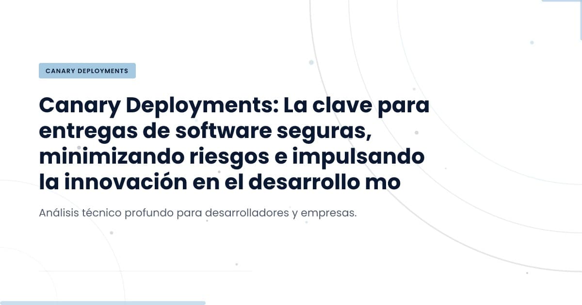 Implementaciones Canary: ¿Por qué solo el 1% primero?