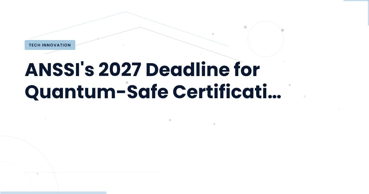 Navigating the Quantum-Safe Certification Deadline: What You Need to Know