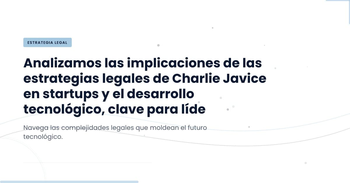Legal Strategies in Tech: What Charlie Javice's Case Reveals