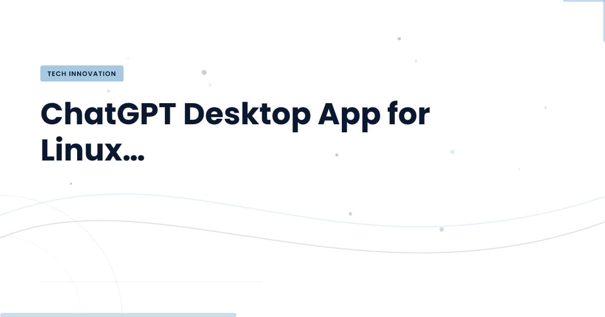ChatGPT Desktop para Linux: ¿Es un cambio de juego?