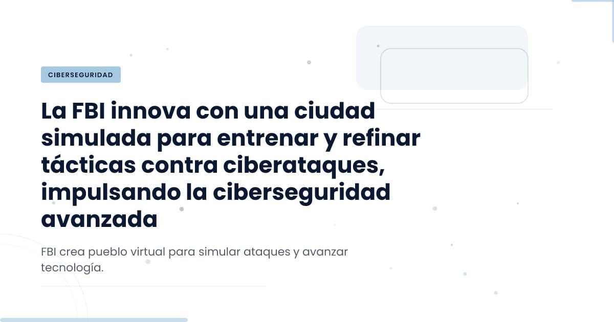 El Cyber Range del FBI: ¿Preparados para los ataques del futuro?