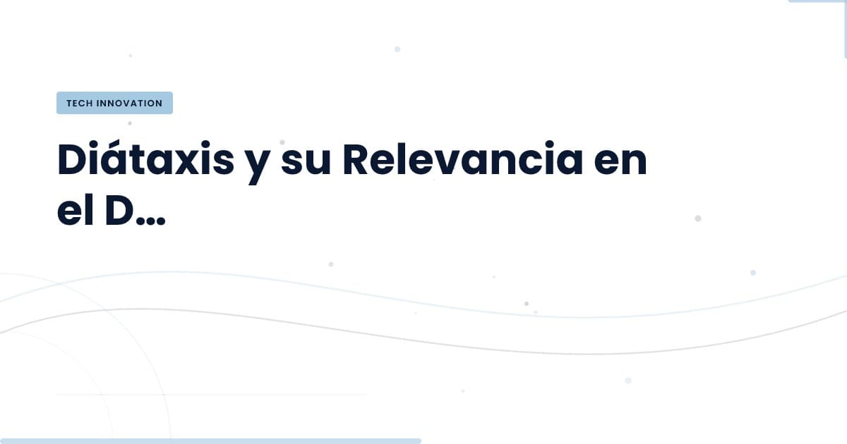 Diátaxis: Estructura y Aplicaciones en el Desarrollo Tecnológico