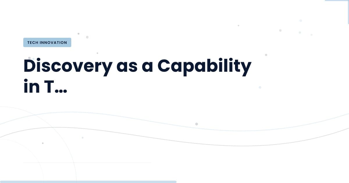 Unlocking Discovery: A Core Capability for Tech Teams
