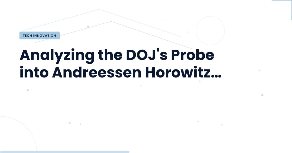 What the DOJ's Probe into Andreessen Horowitz Means for VCs