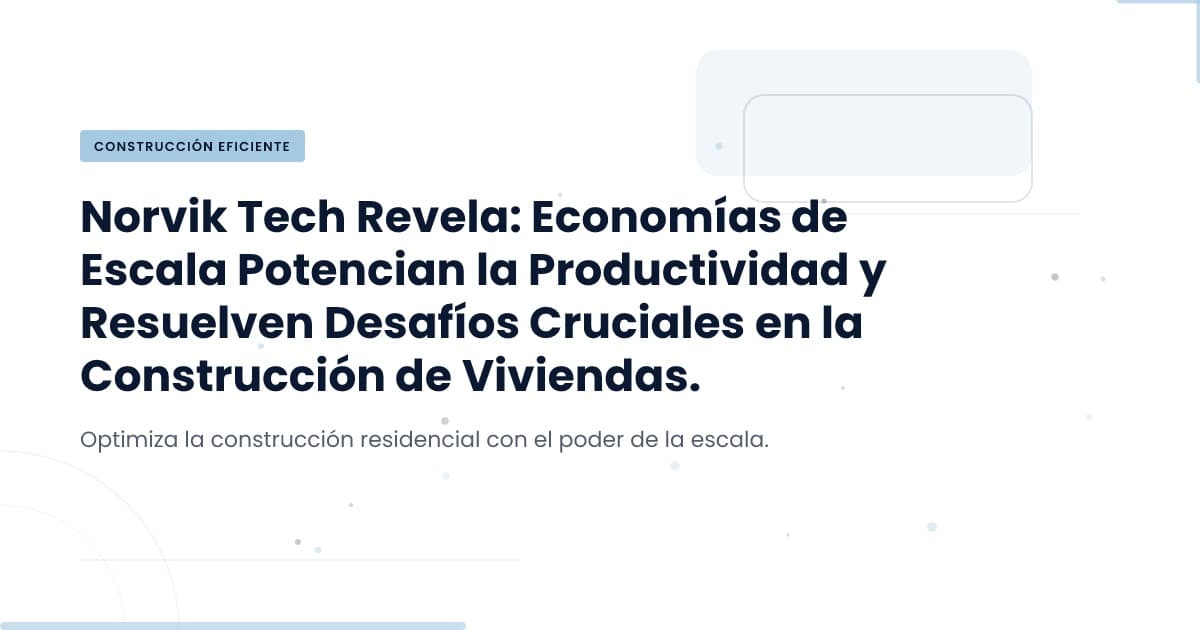 Economías de Escala en Construcción: ¿Dónde está el valor?