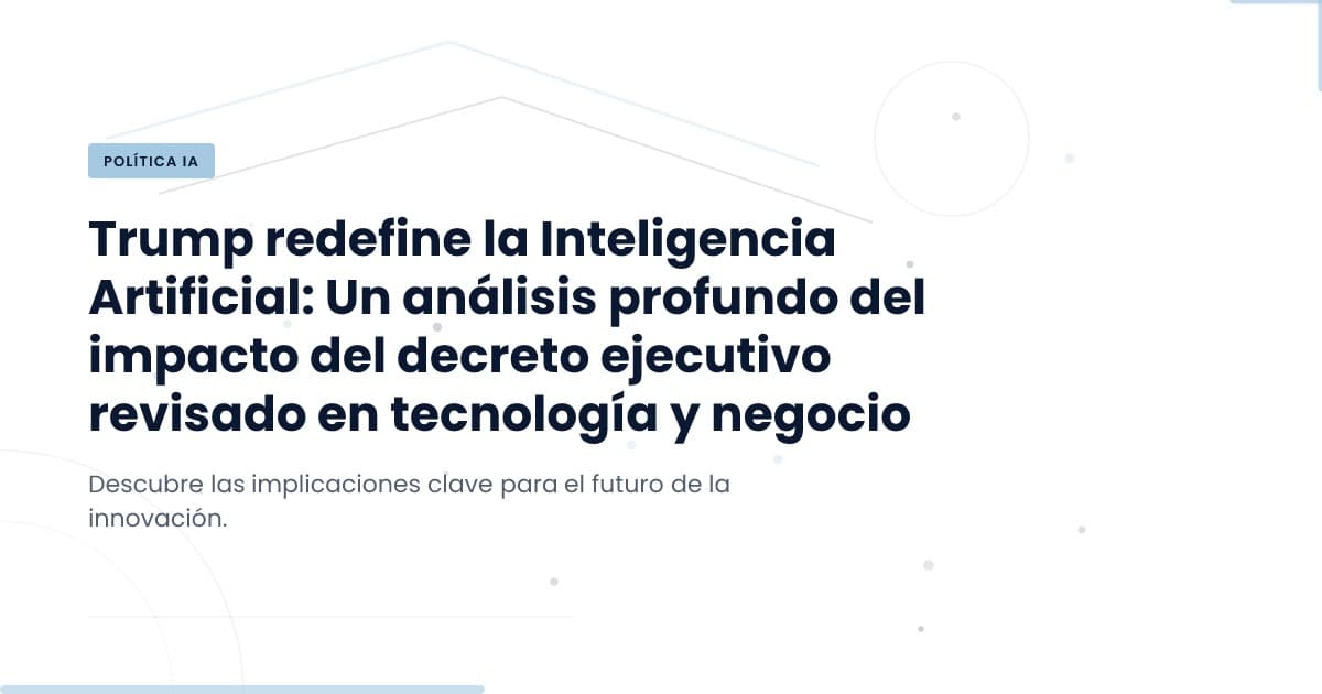 Orden Ejecutiva de IA: ¿Qué Cambia Realmente?