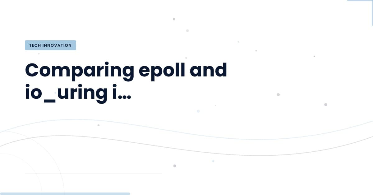 Choosing Between epoll and io_uring: What You Need to Know