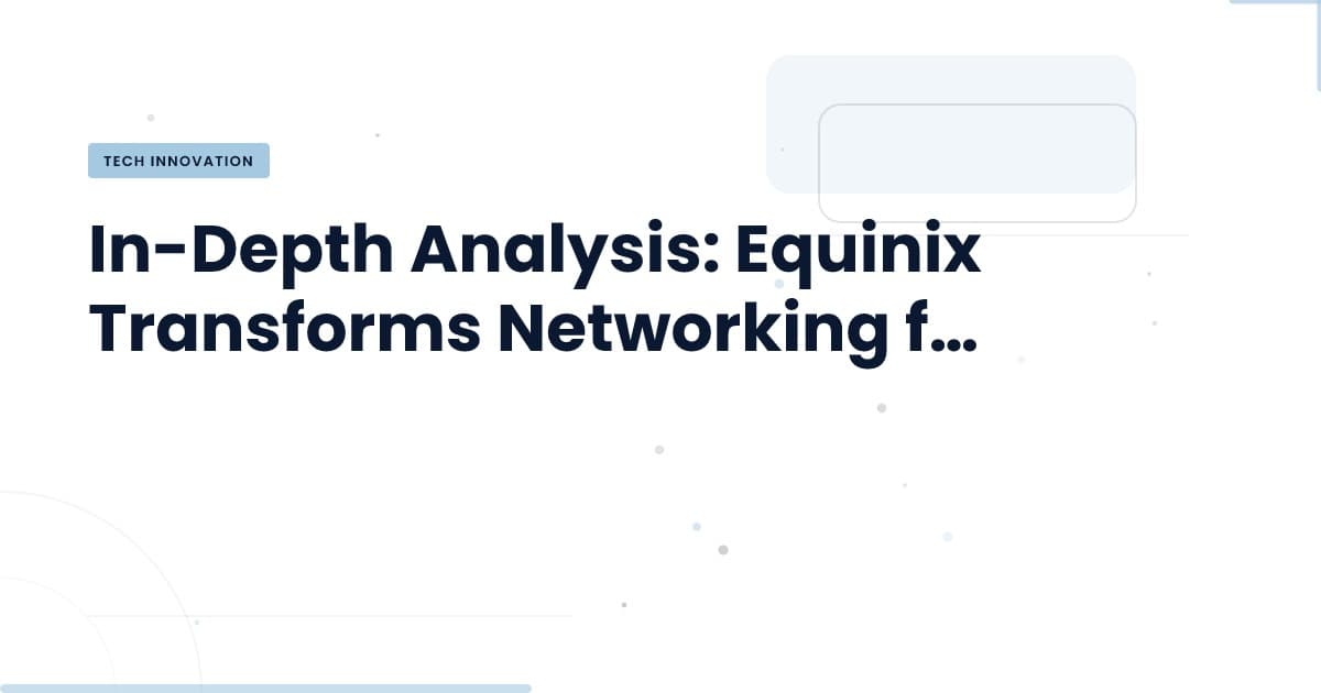 Equinix's Networking Shift: A Game Changer for AI Inference