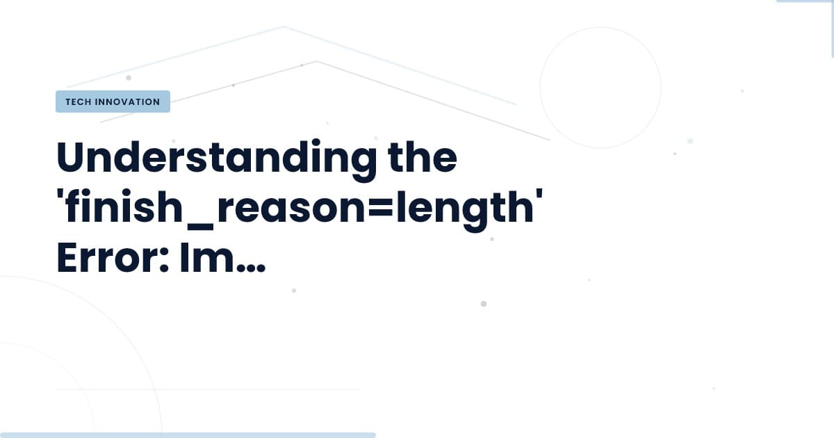 Unpacking the 'finish_reason=length' Error
