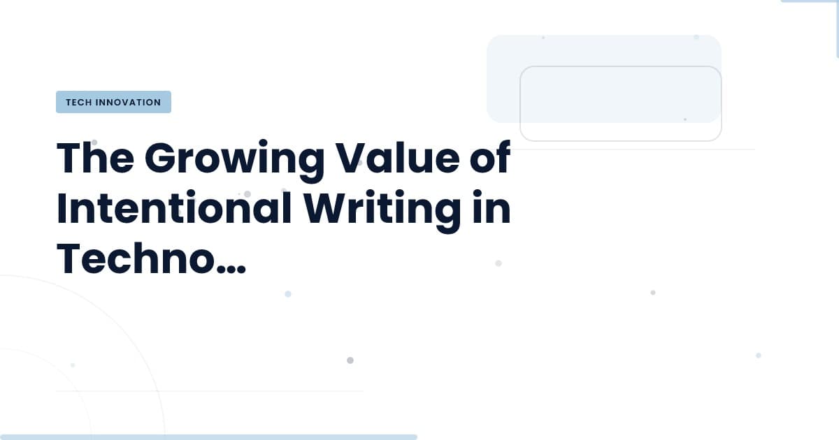 Why Intentional Writing is Becoming Essential in Tech