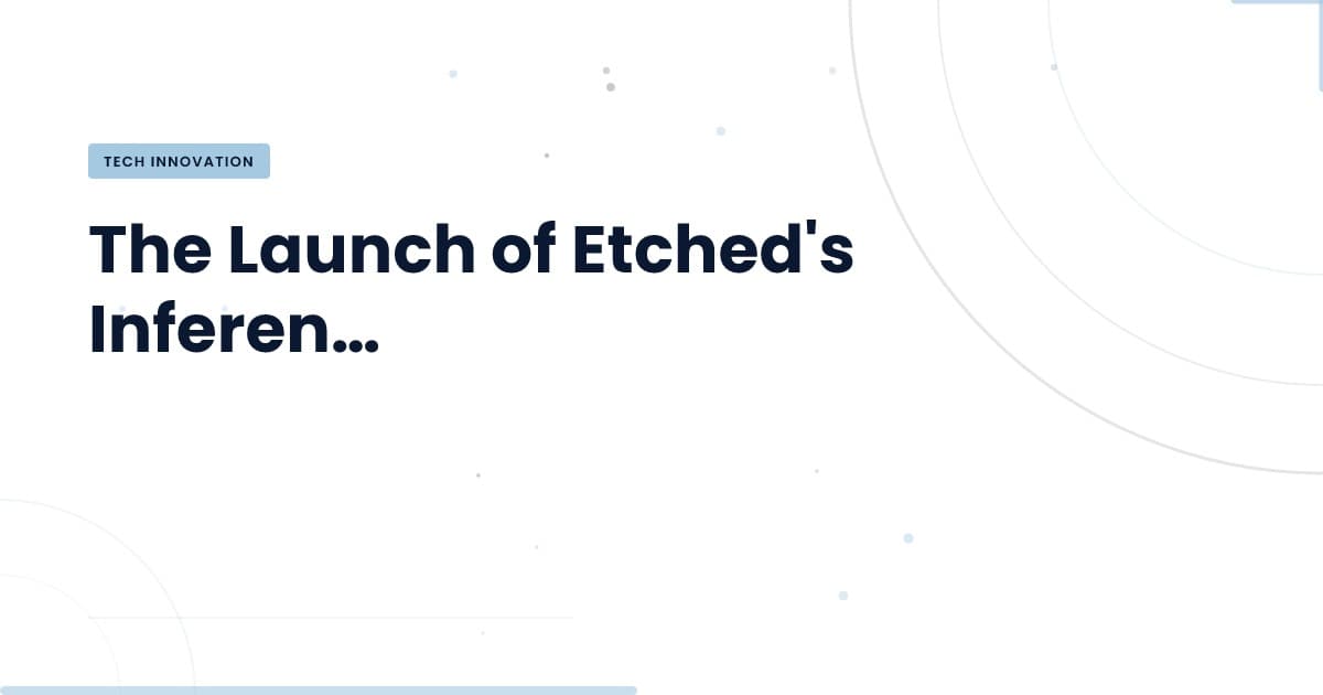 Etched's Inference Chip: A Game Changer in Computing Power