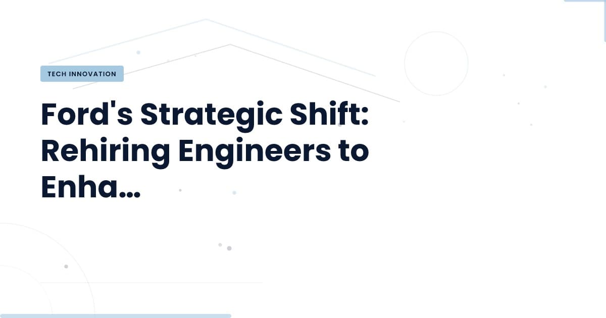 Why Ford's Rehire of Engineers Matters for AI Systems