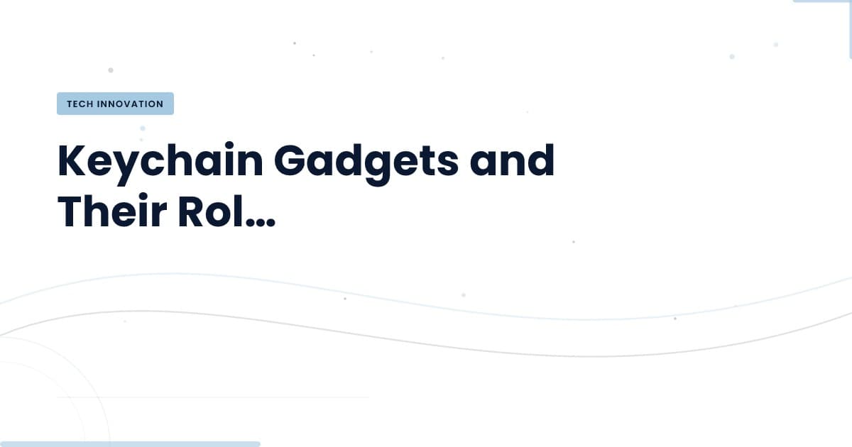 Keychain Gadgets: Small Tools, Big Impact on Tech