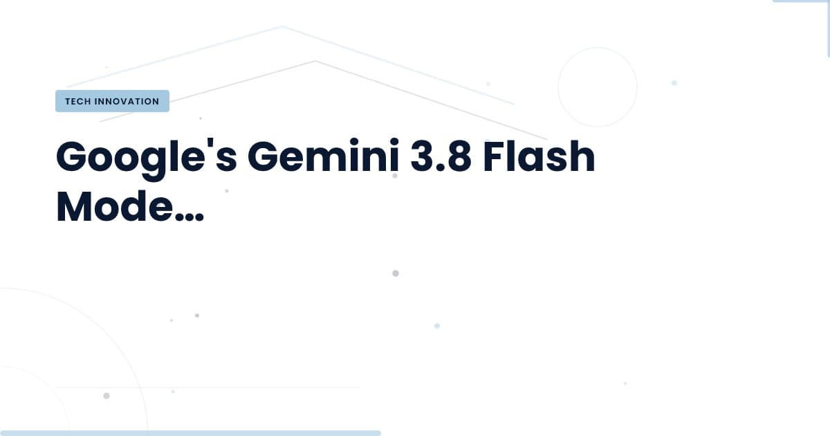 Google's Gemini 3.8 Flash: A Game Changer or Just a Hype?