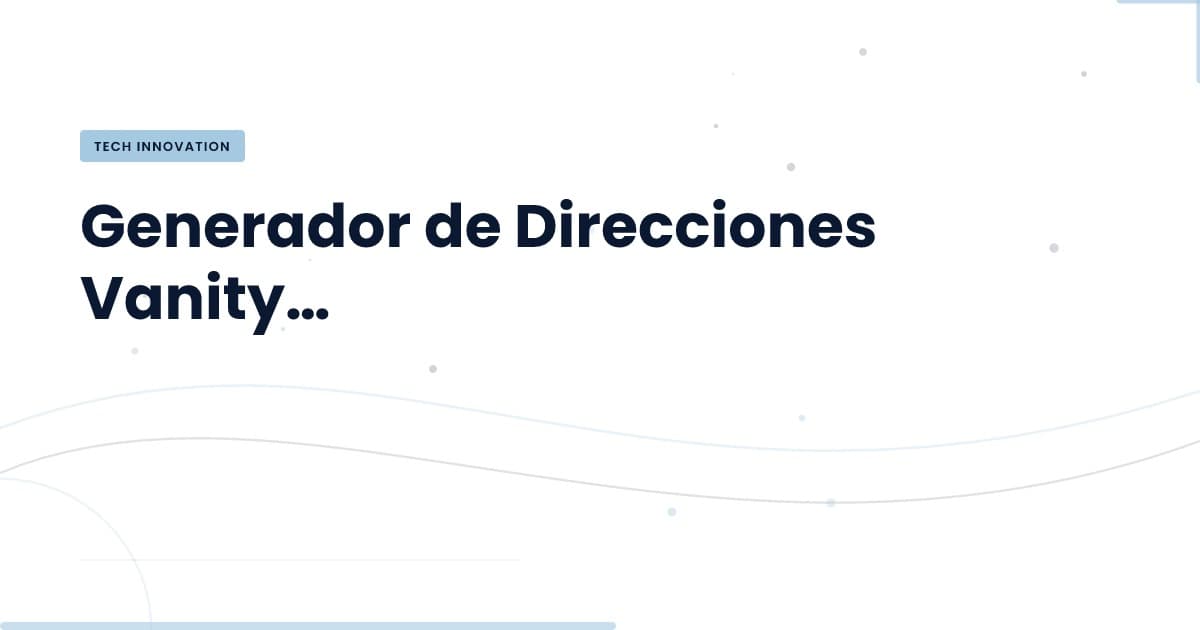 Generador de Direcciones Vanity: Implicaciones Técnicas y Comerciales