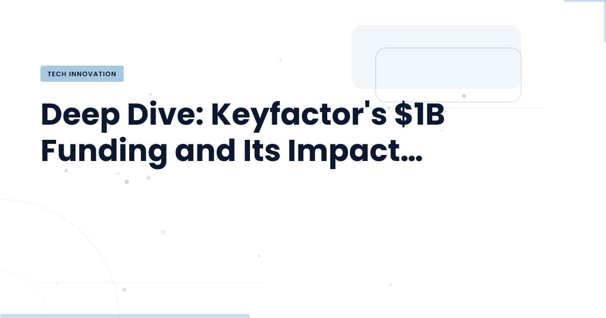 Keyfactor Secures $1B: What This Means for Encryption Management