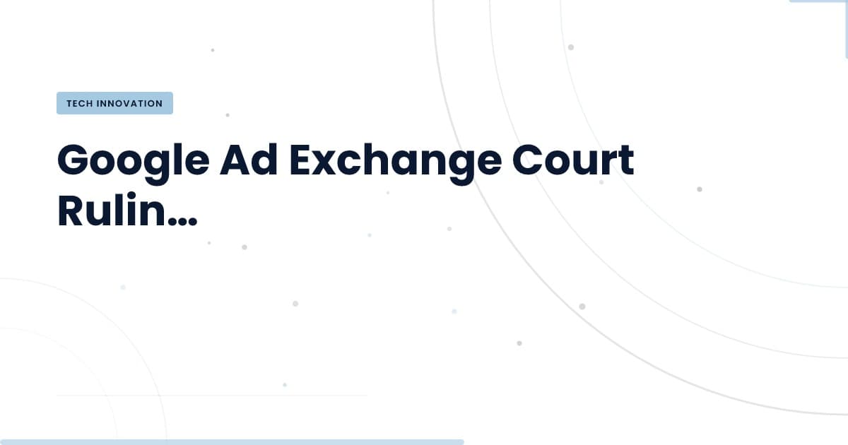 Google's Ad Exchange: A Ruling That Changes the Game