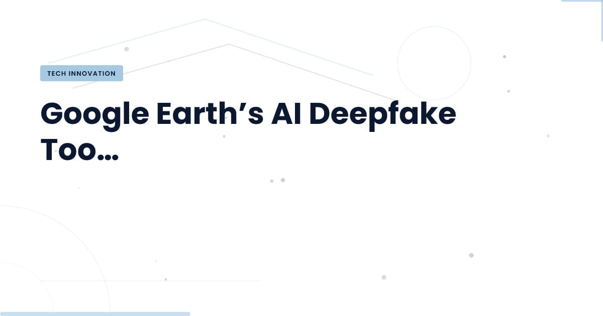 Google Earth y el desafío de los deepfakes: ¿un vistazo al futuro?