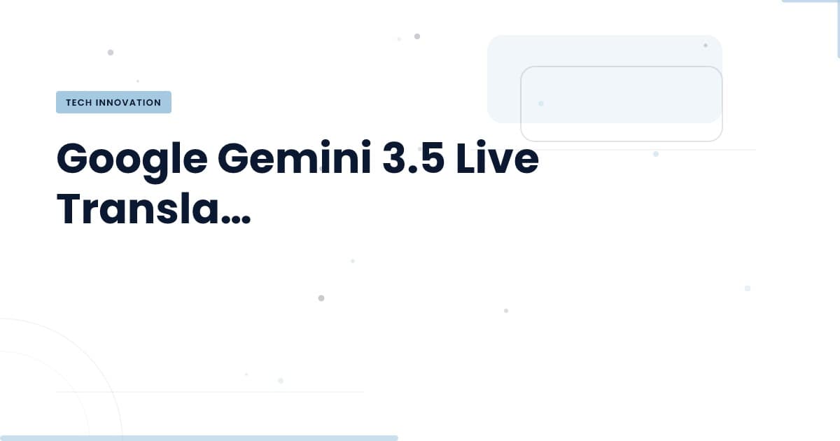Revolutionizing Translation: Gemini 3.5's Real-Time Capabilities