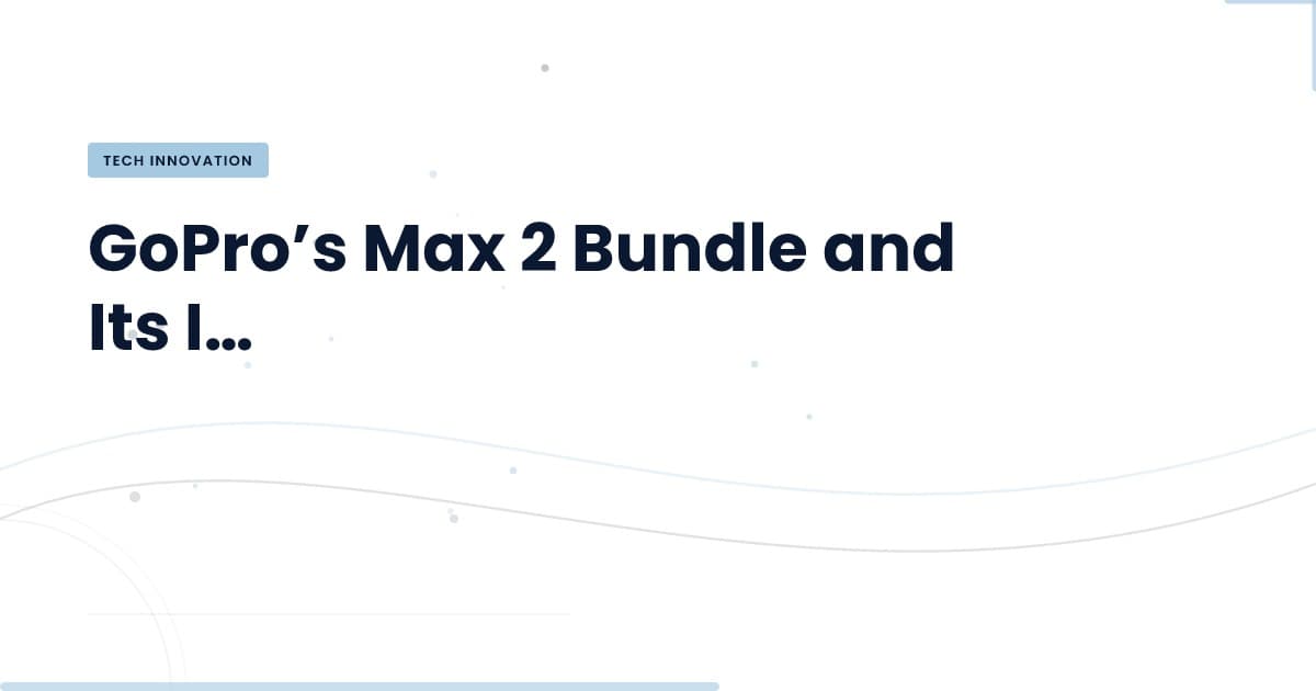 Unlocking the Potential of GoPro’s Max 2 Bundle
