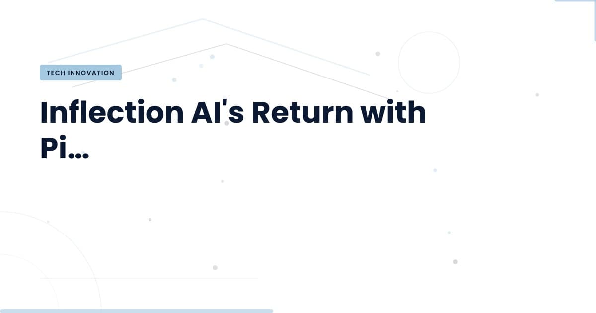Inflection AI's Comeback: What You Need to Know