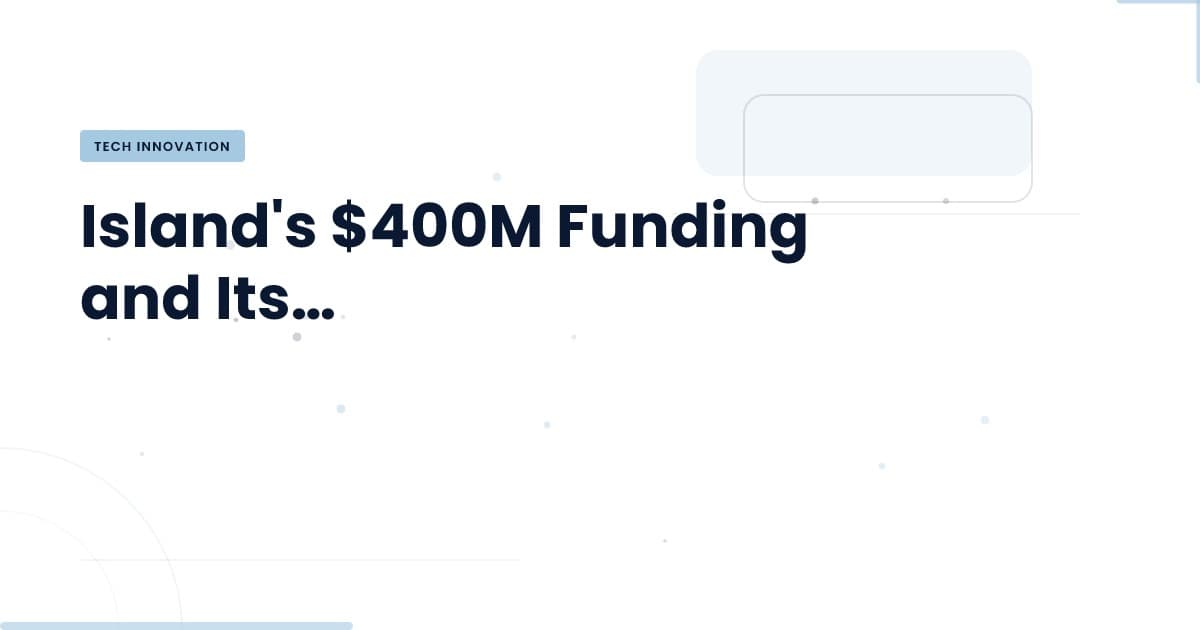 How Island's $400M Funding Will Transform Enterprise Browsers