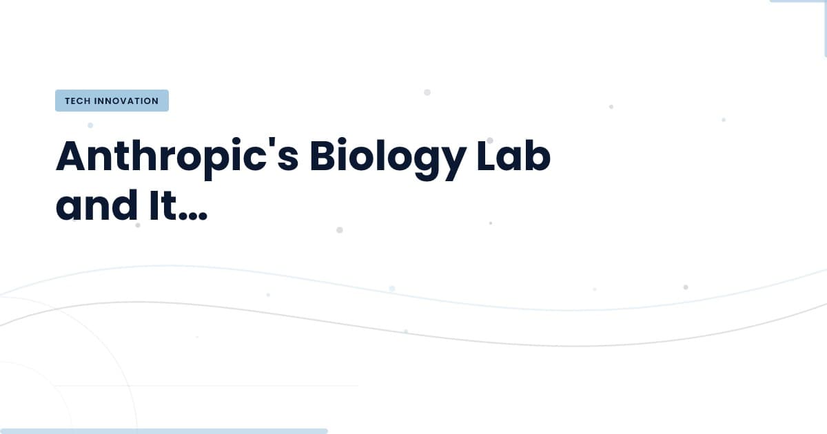 Anthropic's New Biology Lab: Opportunities and Risks Ahead