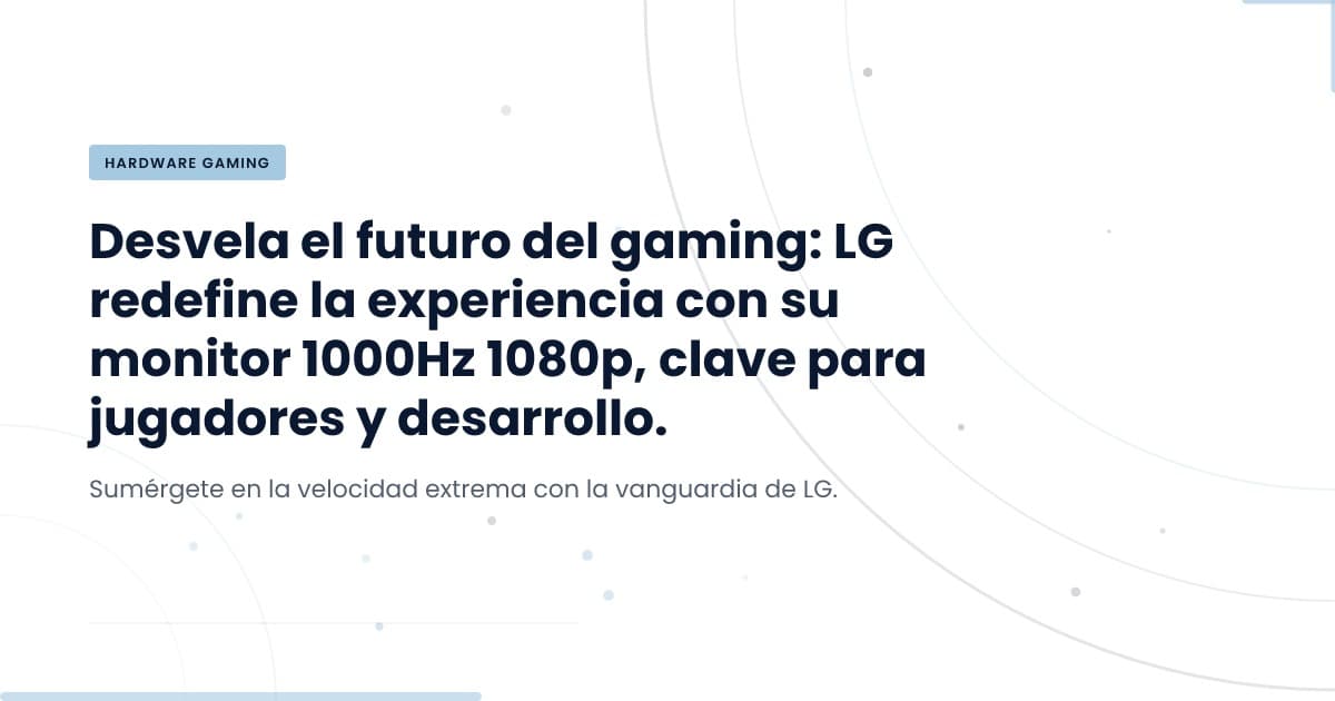 LG 1000Hz: La Revolución en Monitores Gaming
