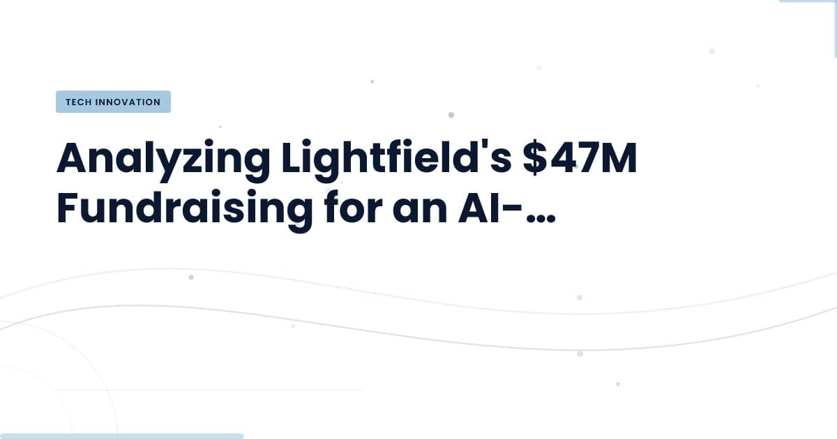 Lightfield Raises $47M: Redefining CRM with AI Agents