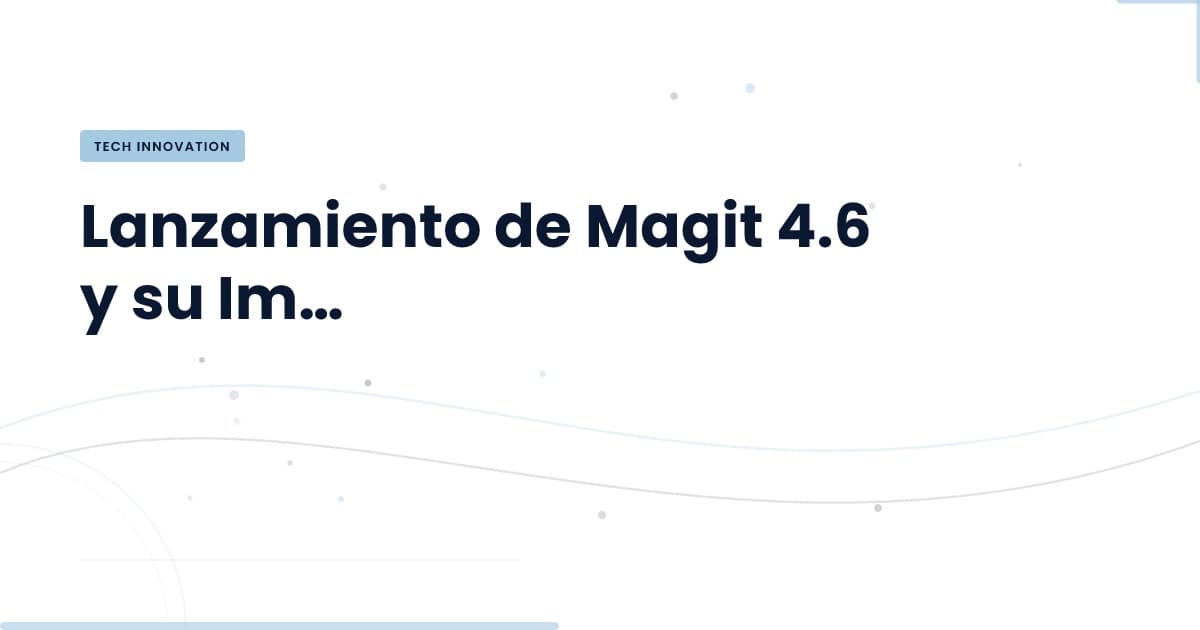 Magit 4.6: ¿Qué significa para el desarrollo moderno?
