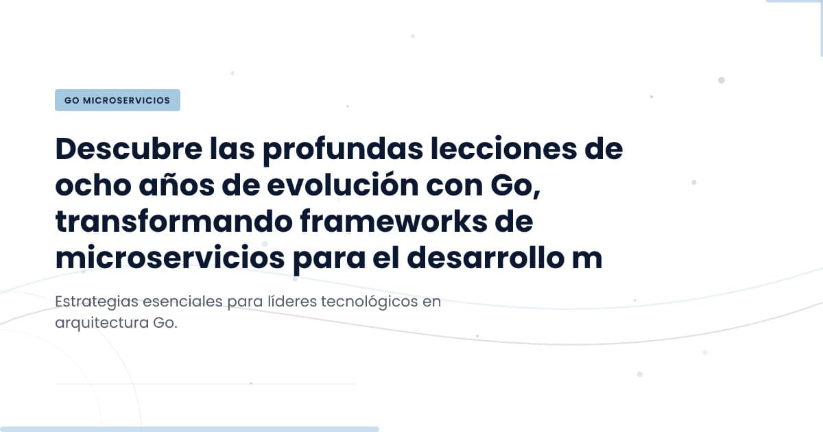 Ocho Años con Microservicios en Go: ¿Qué Aprendimos?